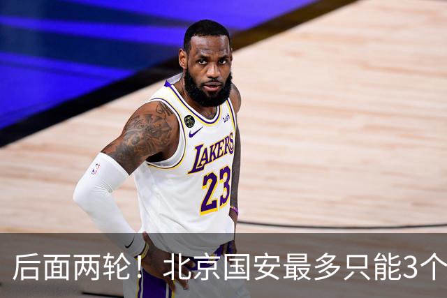 后面两轮！北京国安最多只能3个外援来打 而在足协杯赛前，还有国家队的比赛